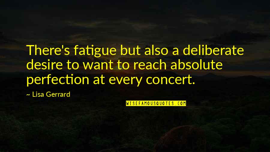 Over Fatigue Quotes By Lisa Gerrard: There's fatigue but also a deliberate desire to