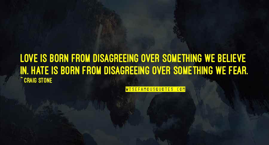 Over Fear Quotes By Craig Stone: Love is born from disagreeing over something we