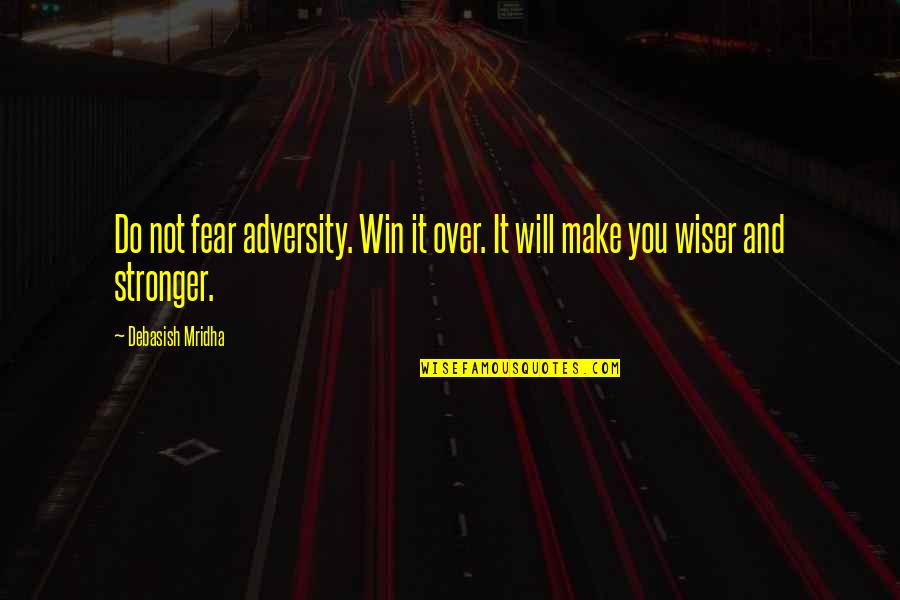 Over Fear Quotes By Debasish Mridha: Do not fear adversity. Win it over. It