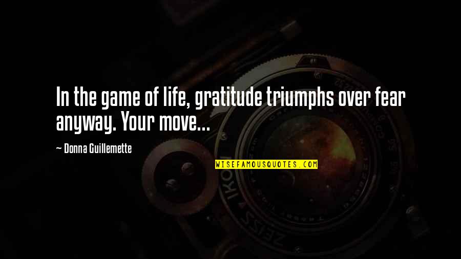 Over Fear Quotes By Donna Guillemette: In the game of life, gratitude triumphs over