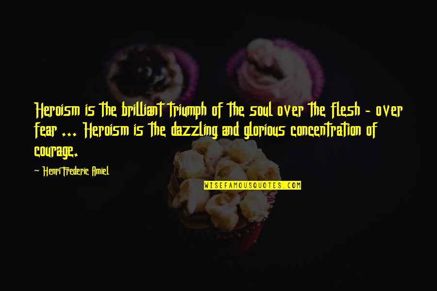Over Fear Quotes By Henri Frederic Amiel: Heroism is the brilliant triumph of the soul