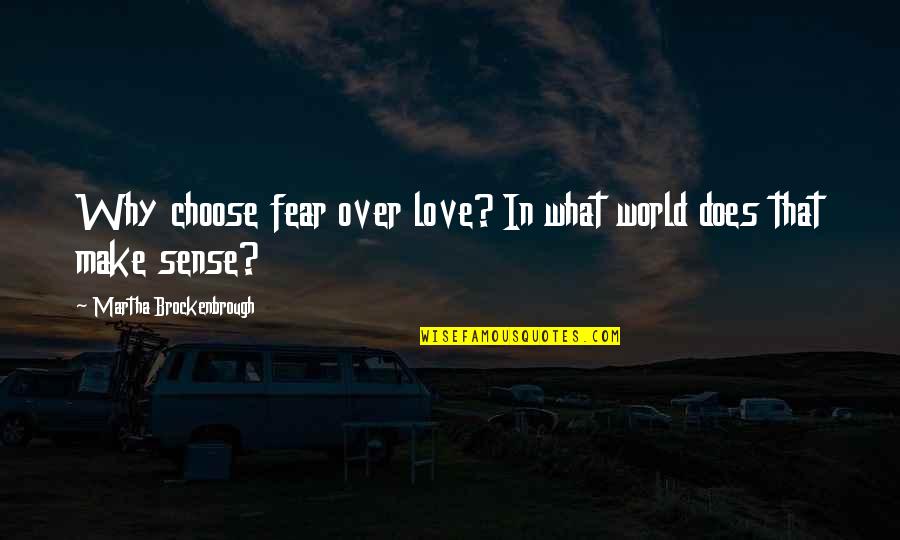 Over Fear Quotes By Martha Brockenbrough: Why choose fear over love? In what world