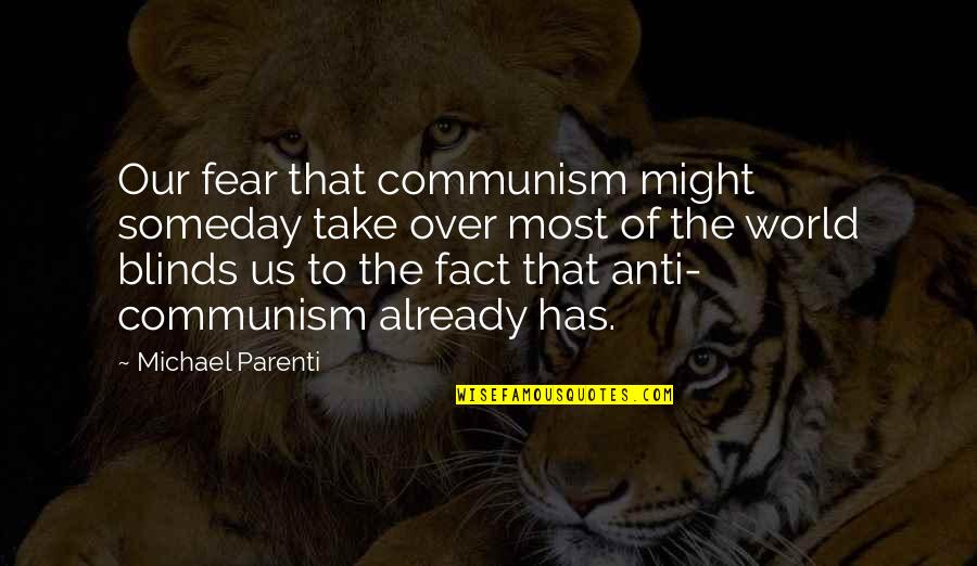 Over Fear Quotes By Michael Parenti: Our fear that communism might someday take over