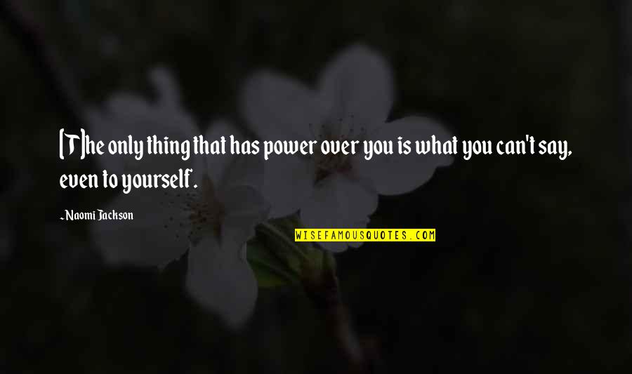 Over Fear Quotes By Naomi Jackson: [T]he only thing that has power over you