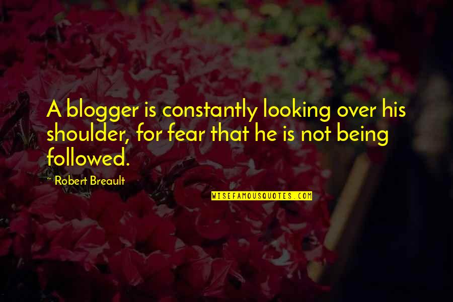 Over Fear Quotes By Robert Breault: A blogger is constantly looking over his shoulder,