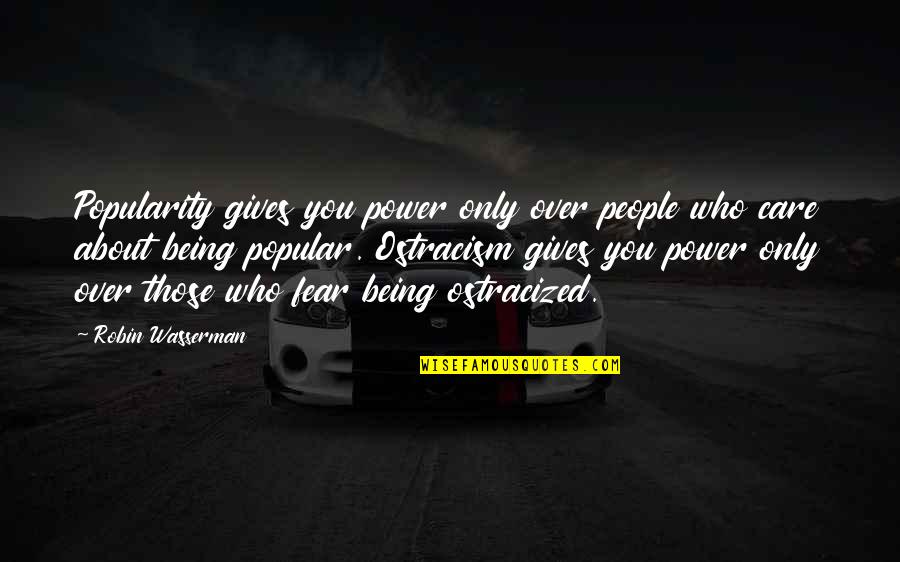 Over Fear Quotes By Robin Wasserman: Popularity gives you power only over people who