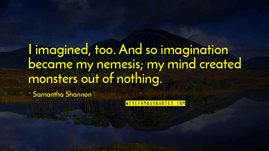 Over Fear Quotes By Samantha Shannon: I imagined, too. And so imagination became my