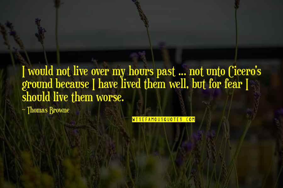 Over Fear Quotes By Thomas Browne: I would not live over my hours past