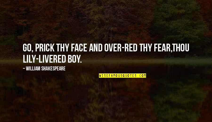 Over Fear Quotes By William Shakespeare: Go, prick thy face and over-red thy fear,Thou