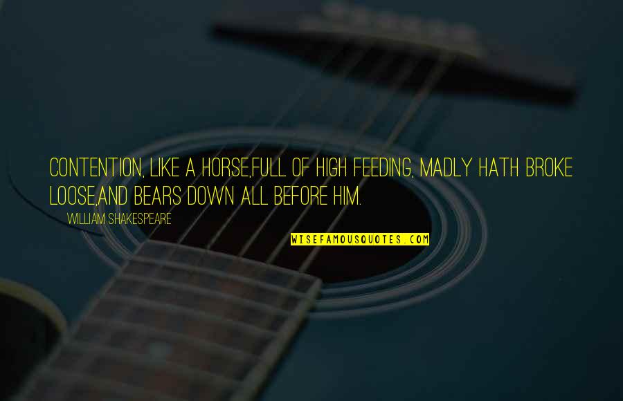 Over Feeding Quotes By William Shakespeare: Contention, like a horse,Full of high feeding, madly