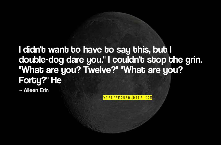 Over Forty Quotes By Aileen Erin: I didn't want to have to say this, Over Forty Quotes By Aileen Erin: I didn't want to have to say this,