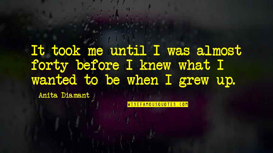 Over Forty Quotes By Anita Diamant: It took me until I was almost forty Over Forty Quotes By Anita Diamant: It took me until I was almost forty