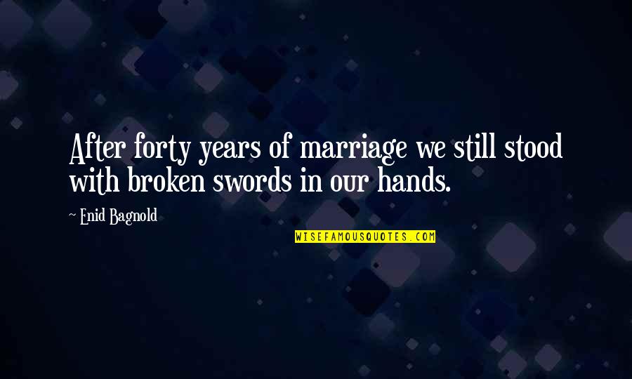 Over Forty Quotes By Enid Bagnold: After forty years of marriage we still stood
