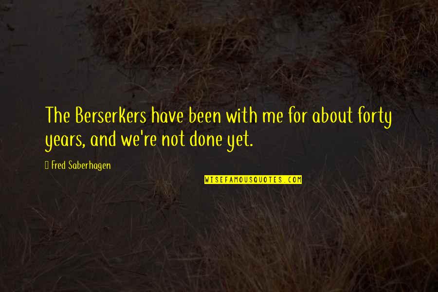 Over Forty Quotes By Fred Saberhagen: The Berserkers have been with me for about