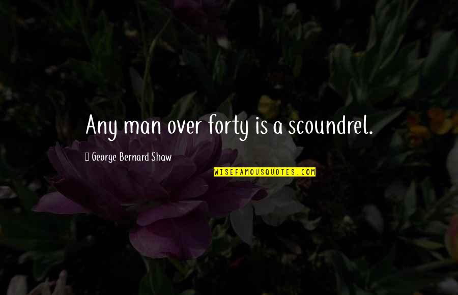 Over Forty Quotes By George Bernard Shaw: Any man over forty is a scoundrel. Over Forty Quotes By George Bernard Shaw: Any man over forty is a scoundrel.