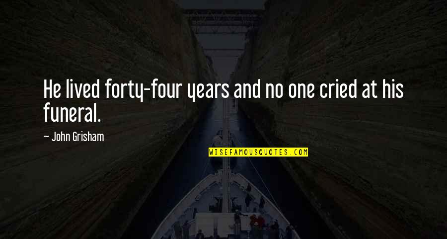 Over Forty Quotes By John Grisham: He lived forty-four years and no one cried Over Forty Quotes By John Grisham: He lived forty-four years and no one cried