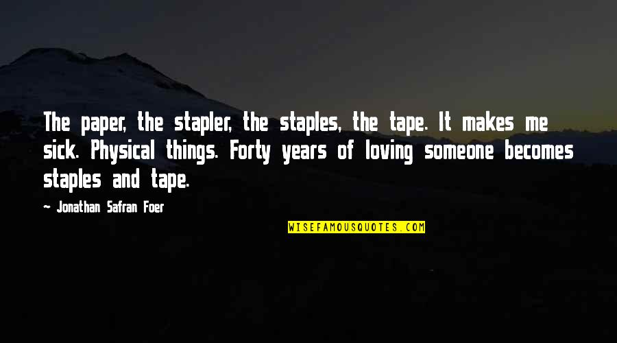 Over Forty Quotes By Jonathan Safran Foer: The paper, the stapler, the staples, the tape. Over Forty Quotes By Jonathan Safran Foer: The paper, the stapler, the staples, the tape.