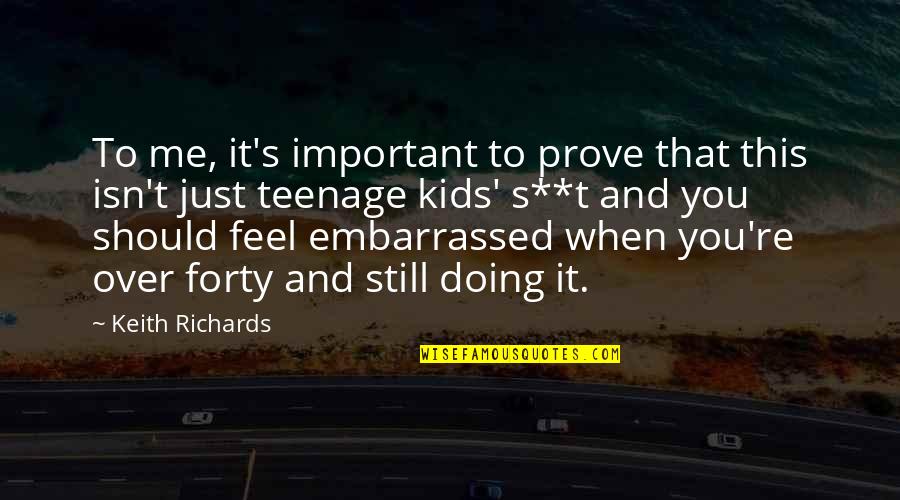 Over Forty Quotes By Keith Richards: To me, it's important to prove that this Over Forty Quotes By Keith Richards: To me, it's important to prove that this