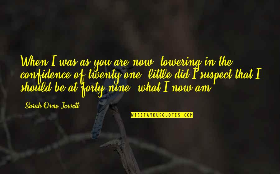 Over Forty Quotes By Sarah Orne Jewett: When I was as you are now, towering Over Forty Quotes By Sarah Orne Jewett: When I was as you are now, towering