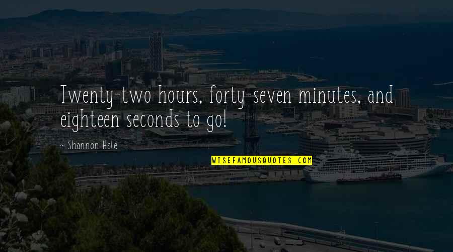 Over Forty Quotes By Shannon Hale: Twenty-two hours, forty-seven minutes, and eighteen seconds to