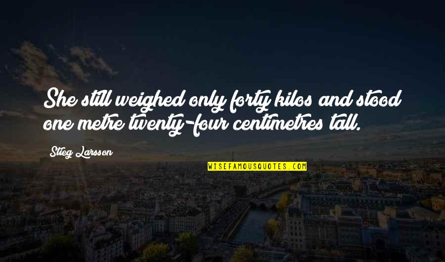 Over Forty Quotes By Stieg Larsson: She still weighed only forty kilos and stood Over Forty Quotes By Stieg Larsson: She still weighed only forty kilos and stood