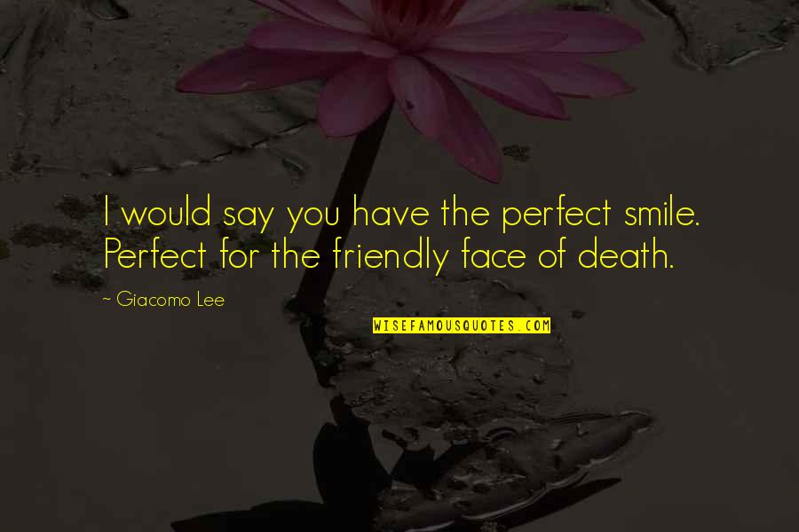 Over Friendly Quotes By Giacomo Lee: I would say you have the perfect smile.