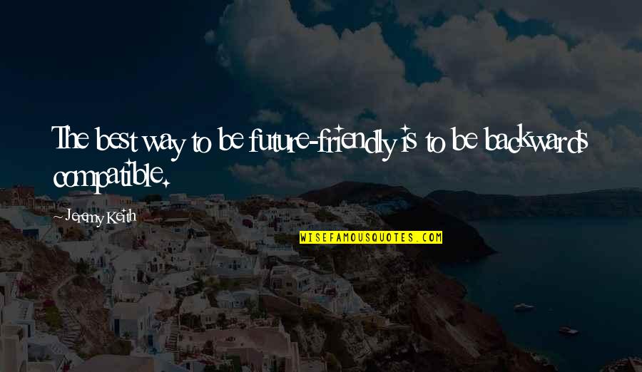 Over Friendly Quotes By Jeremy Keith: The best way to be future-friendly is to