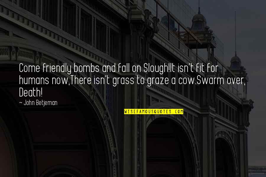 Over Friendly Quotes By John Betjeman: Come friendly bombs and fall on Slough!It isn't