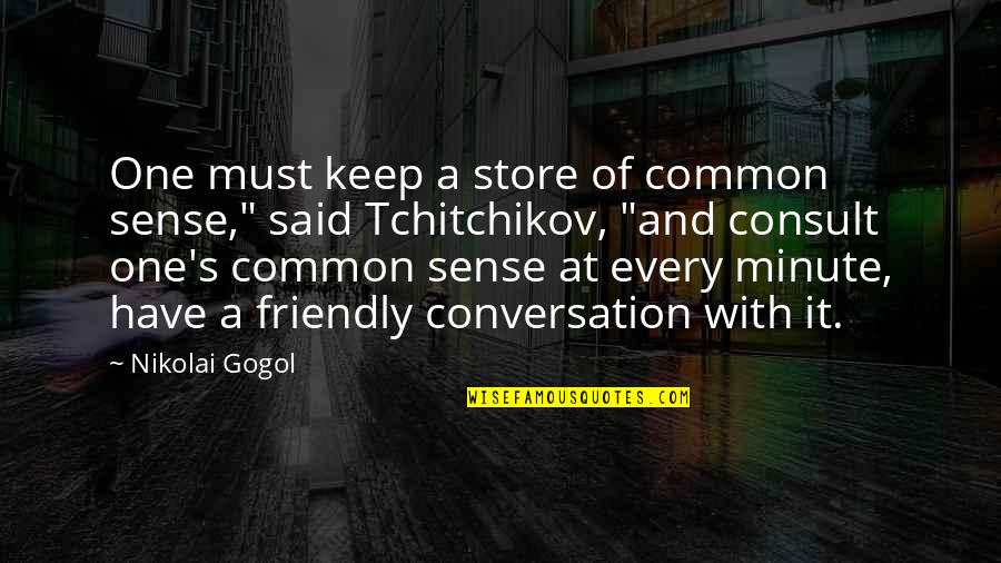 Over Friendly Quotes By Nikolai Gogol: One must keep a store of common sense,"