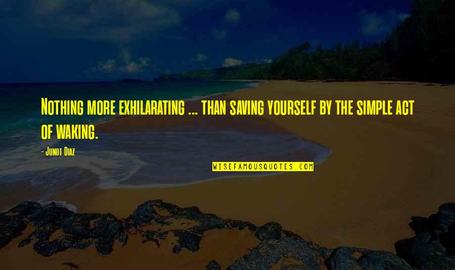 Over Glorification In The Bible Quotes By Junot Diaz: Nothing more exhilarating ... than saving yourself by
