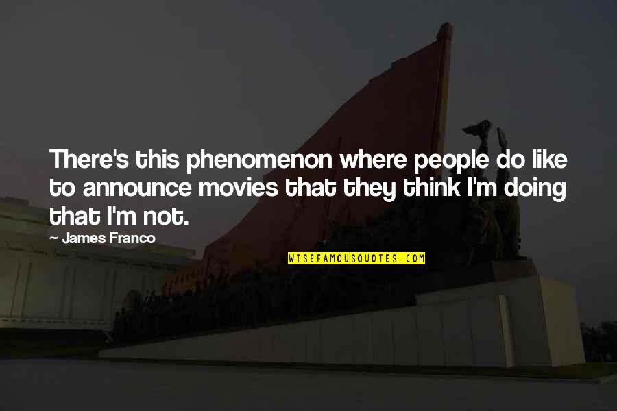 Over Glorification Scriptures Quotes By James Franco: There's this phenomenon where people do like to Over Glorification Scriptures Quotes By James Franco: There's this phenomenon where people do like to