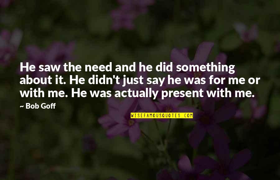 Over Haulage Licence Quotes By Bob Goff: He saw the need and he did something Over Haulage Licence Quotes By Bob Goff: He saw the need and he did something