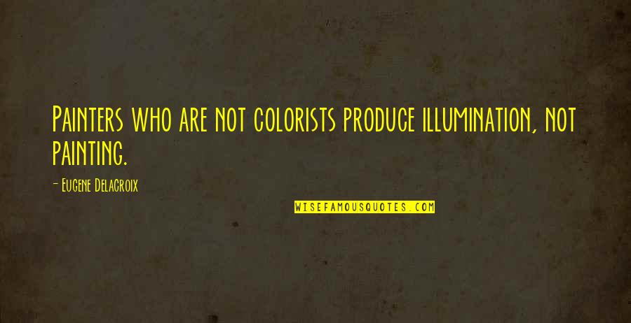 Over Haulage Licence Quotes By Eugene Delacroix: Painters who are not colorists produce illumination, not Over Haulage Licence Quotes By Eugene Delacroix: Painters who are not colorists produce illumination, not