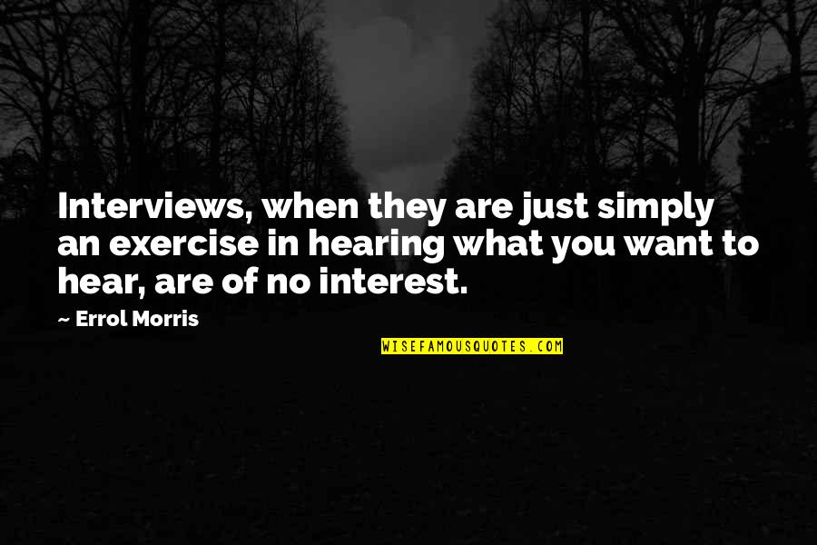 Over Hearing Quotes By Errol Morris: Interviews, when they are just simply an exercise