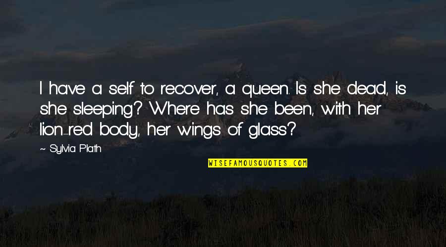 Over Her Dead Body Quotes By Sylvia Plath: I have a self to recover, a queen.