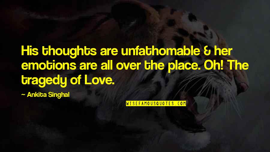 Over Him Quotes By Ankita Singhal: His thoughts are unfathomable & her emotions are