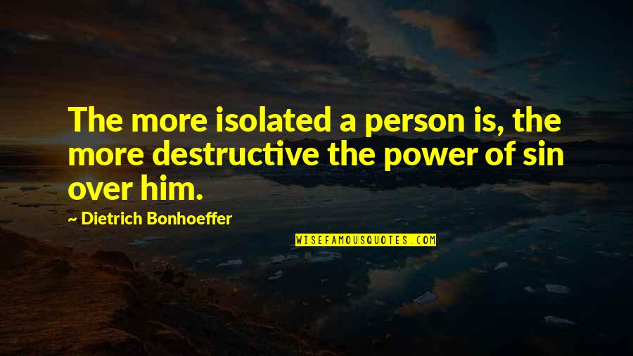 Over Him Quotes By Dietrich Bonhoeffer: The more isolated a person is, the more