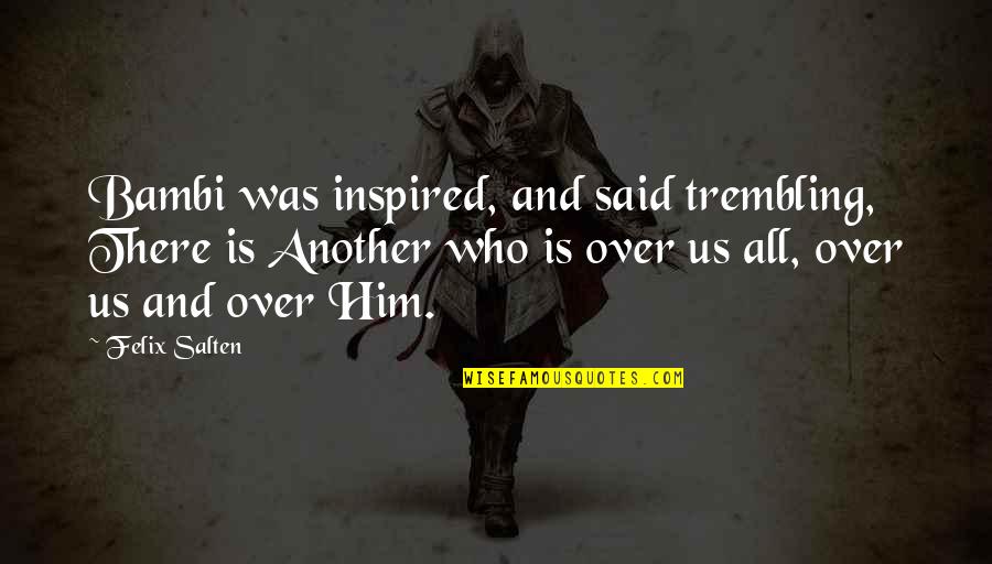 Over Him Quotes By Felix Salten: Bambi was inspired, and said trembling, There is Over Him Quotes By Felix Salten: Bambi was inspired, and said trembling, There is