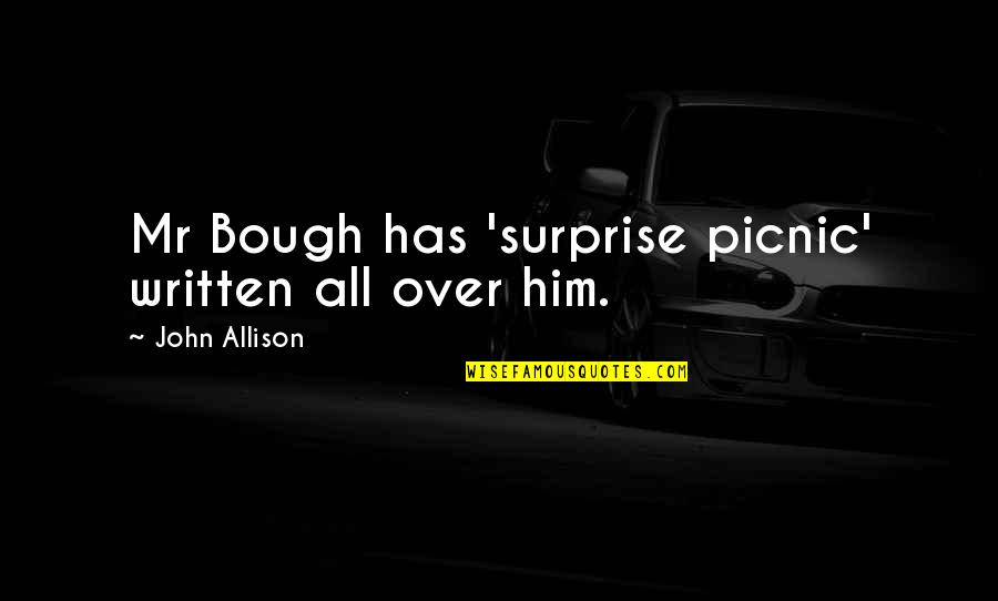 Over Him Quotes By John Allison: Mr Bough has 'surprise picnic' written all over