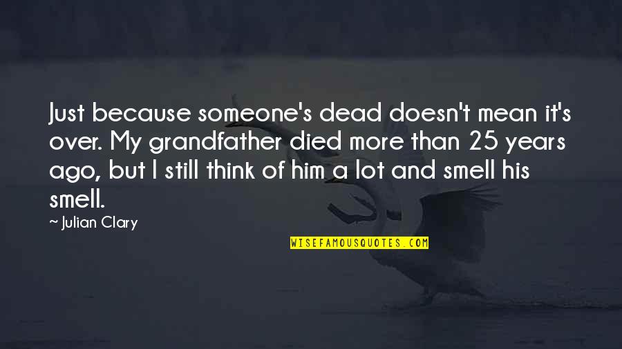 Over Him Quotes By Julian Clary: Just because someone's dead doesn't mean it's over. Over Him Quotes By Julian Clary: Just because someone's dead doesn't mean it's over.