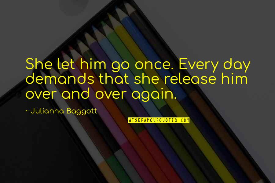 Over Him Quotes By Julianna Baggott: She let him go once. Every day demands