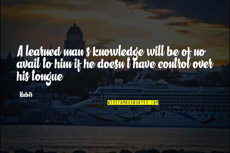 Over Him Quotes By Kabir: A learned man's knowledge will be of no Over Him Quotes By Kabir: A learned man's knowledge will be of no