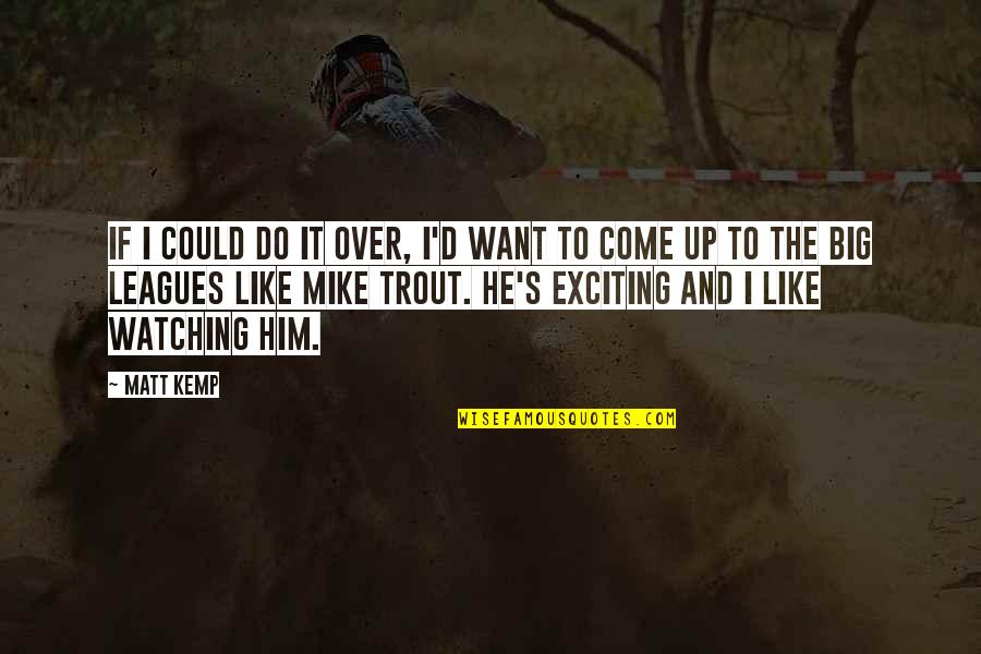 Over Him Quotes By Matt Kemp: If I could do it over, I'd want Over Him Quotes By Matt Kemp: If I could do it over, I'd want