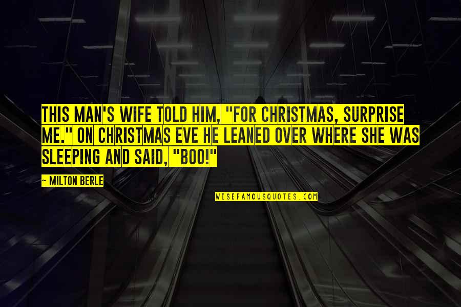 Over Him Quotes By Milton Berle: This man's wife told him, "For Christmas, surprise