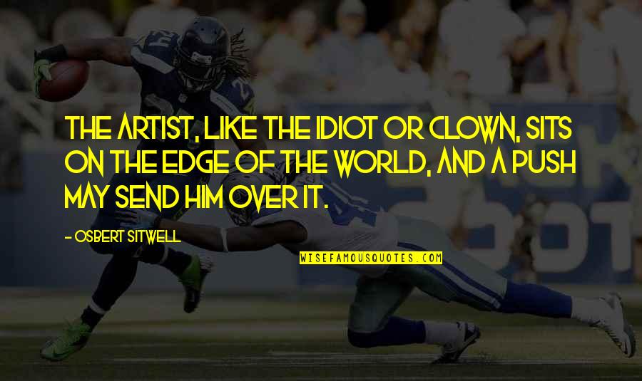Over Him Quotes By Osbert Sitwell: The artist, like the idiot or clown, sits