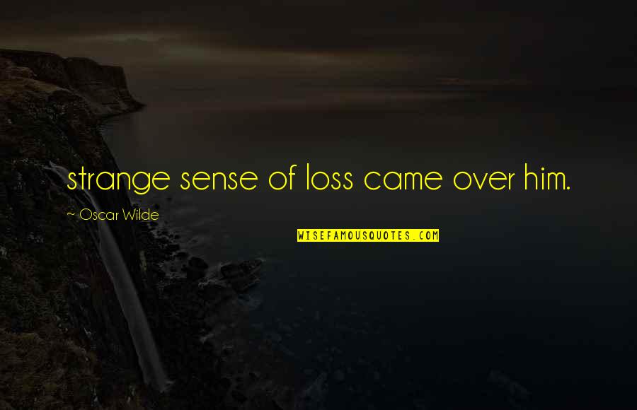 Over Him Quotes By Oscar Wilde: strange sense of loss came over him. Over Him Quotes By Oscar Wilde: strange sense of loss came over him.