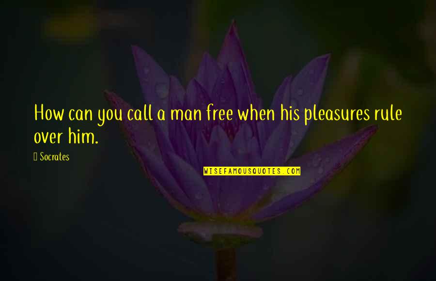 Over Him Quotes By Socrates: How can you call a man free when