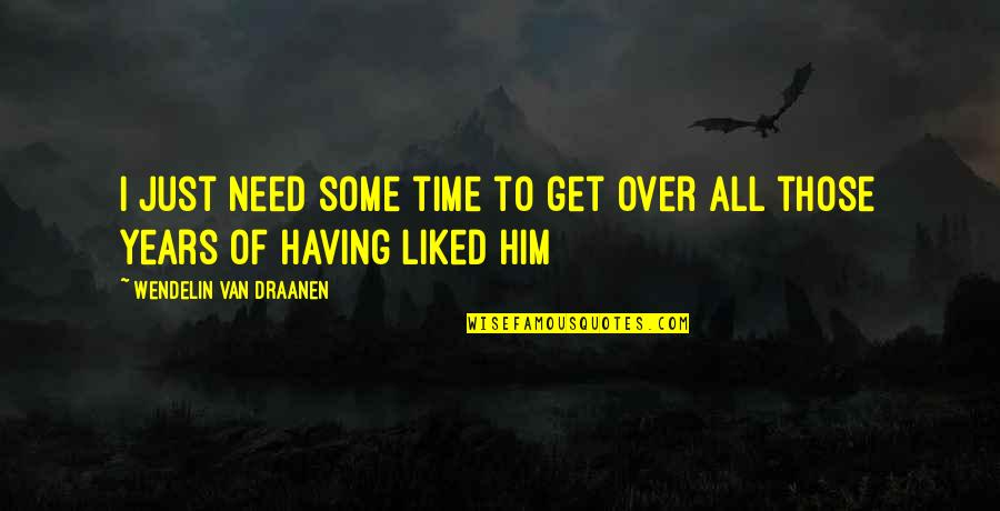 Over Him Quotes By Wendelin Van Draanen: I just need some time to get over Over Him Quotes By Wendelin Van Draanen: I just need some time to get over