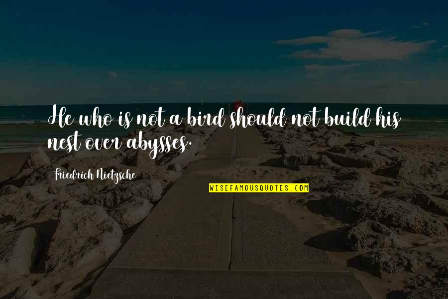 Over His Quotes By Friedrich Nietzsche: He who is not a bird should not