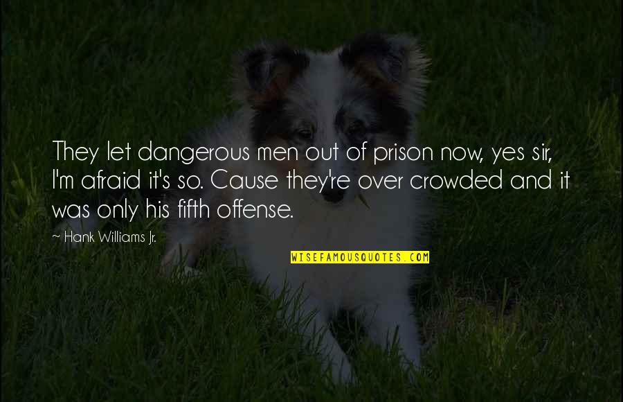 Over His Quotes By Hank Williams Jr.: They let dangerous men out of prison now,